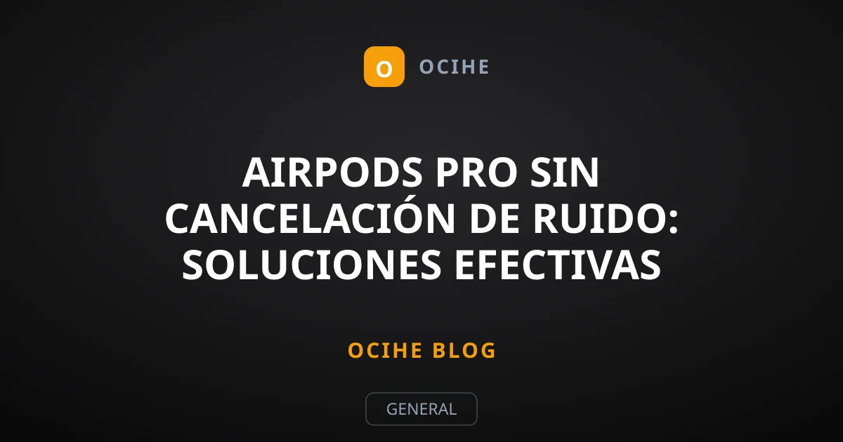 AirPods Pro sin cancelación de ruido: soluciones efectivas